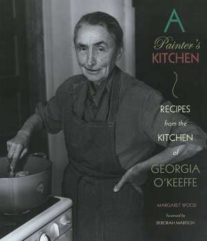 A Painter's Kitchen: Recipes from the Kitchen of Georgia O'Keeffe de Margaret Wood