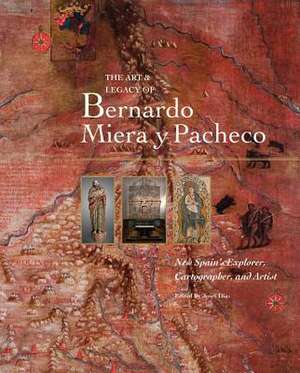 The Art & Legacy of Bernardo Miera y Pacheco: New Spain's Explorer, Cartographer, and Artist de Josef Díaz