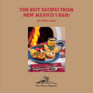 The Best Recipes from New Mexico's B and Bs de Steve Larese