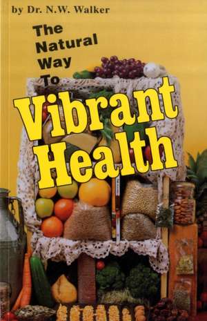 The Natural Way to Vibrant Health de Norman W. Walker