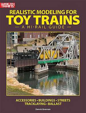 Realistic Modeling for Toy Trains: A Hi-Rail Guide de Dennis Brennan