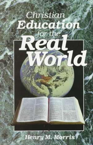 Christian Education for the Real World de Henry Madison Morris