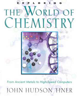 Exploring the World of Chemistry: From Ancient Metals to High-Speed Computers de John Hudson Tiner