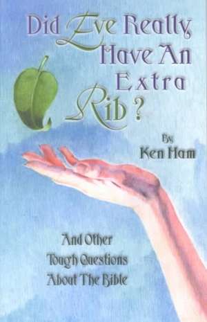 Did Eve Have an Extra Rib?: And Other Tough Questions about the Bible de Ken Ham