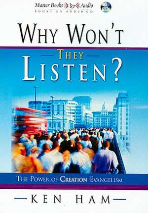 Why Won't They Listen?: The Power of Creation Evangelism de Ken Ham