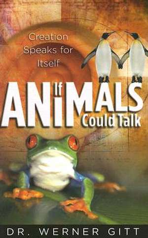 If Animals Could Talk: Creation Speaks for Itself de Werner Gitt