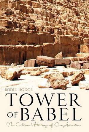 Tower of Babel: The Cultural History of Our Ancestors de Bodie Hodge