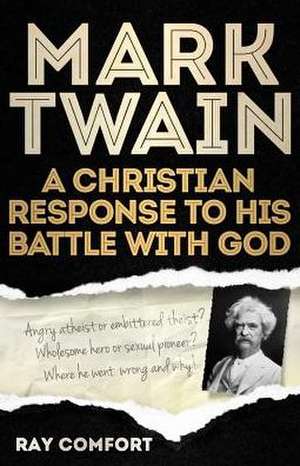 Mark Twain: A Christian Response to His Battle with God de Ray Comfort