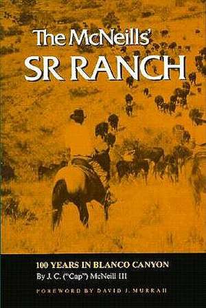 The McNeills' Sr Ranch: 100 Years in Blanco Canyon de J. C. McNeill