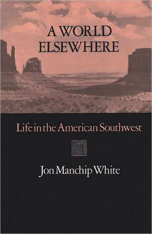 A World Elsewhere: Life in the American Southwest de Jon Ewbank Manchip White