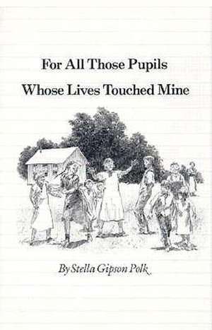 For All Those Pupils Whose Lives Touched Mine de Stella Gipson Polk