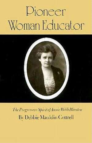 Pioneer Woman Educator: The Progressive Spirit of Annie Webb Blanton de Debbie Mauldin Cottrell