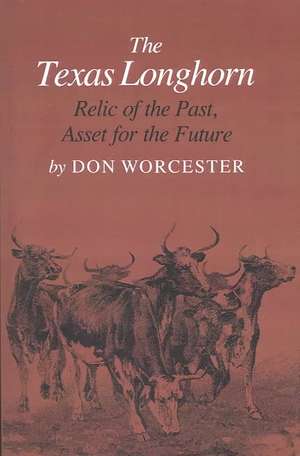 The Texas Longhorn: Relic of the Past, Asset for the Future de Donald Emmet Worcester