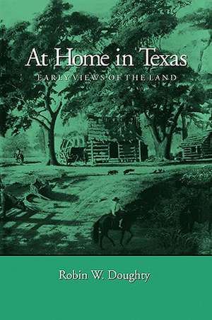 At Home in Texas: Early Views of the Land de Robin W. Doughty