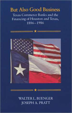 But Also Good Business: Texas Commerce Banks and the Financing of Houston and Texas, 1886-1986 de Walter L. Buenger