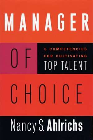 Manager of Choice: 5 Competencies for Cultivating Top Talent de Nancy S. Ahlrichs