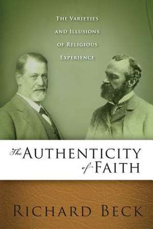 The Authenticity of Faith: The Varieties and Illusions of Religious Experience de Richard Allan Beck