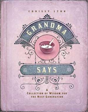 Grandma Says: A Collection of Wisdom for the Next Generation de Chrissy Lynn