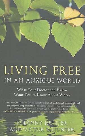 Living Free in an Anxious World: What Your Doctor and Pastor Want You to Know about Worry de R. Lanny Hunter