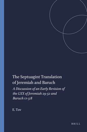 The Septuagint Translation of Jeremiah and Baruch: A Discussion of an Early Revision of the LXX of Jeremiah 29-52 and Baruch 1:1-3:8 de Emanuel Tov