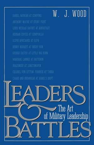 Leaders and Battles: The Art of Military Leadership de W. J. Wood