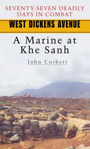 West Dickens Avenue: A Marine at Khe Sanh de John Corbett