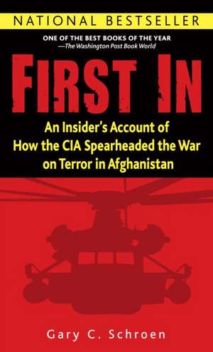 First in: An Insider's Account of How the CIA Spearheaded the War on Terror in Afghanistan de Gary C. Schroen