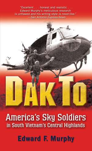 Dak to: America's Sky Soldiers in South Vietnam's Central Highlands de Edward Murphy