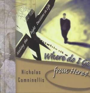 Where Do I Go from Here?: Making the Right Decisions in Life de Nicholas Comninellis