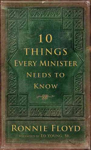 10 Things Every Minister Needs to Know de Ronnie Floyd