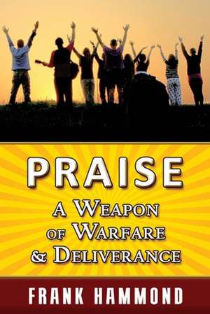 Praise - A Weapon of Warfare and Deliverance de Frank Hammond