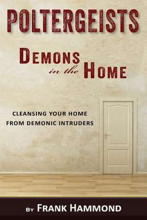 Poltergeists - Demons in the Home de Frank Hammond