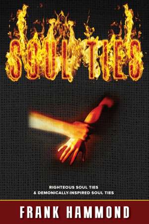 Soul Ties: Righteous Soul Ties & Demonically-Inspired Soul Ties de Frank Hammond