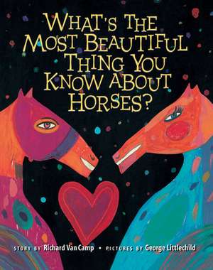 What S the Most Beautiful Thing You Know about Horses? de Richard Van Camp