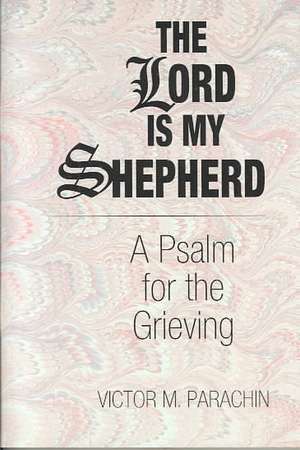 The Lord Is My Shepherd: A Psalm for the Grieving de Victor M. Parachin