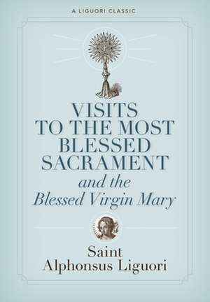 Visits to the Most Blessed Sacrament and the Blessed Virgin Mary: Larger-Print Edition de Alfonso Maria de' Liguori