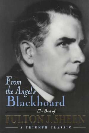 From the Angel's Blackboard: The Best of Fulton J. Sheen de Fulton J. Sheen