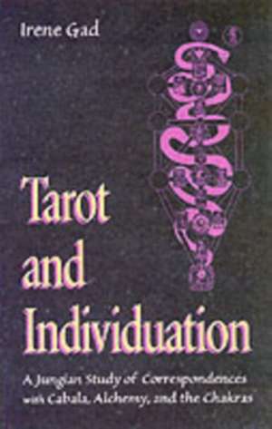 Tarot and Individuation: A Jungian Study of Correspondences with Cabala, Alchemy, and the Chakras de Irene Gad