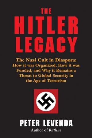 The Hitler Legacy: How It Was Organized, How It Was Funded, and Why It Remains a Threat to Global Security in de Peter Levenda