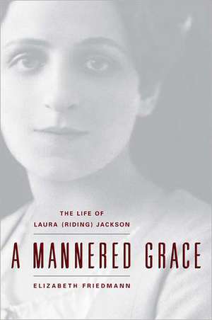 A Mannered Grace: The Life of Laura (Riding) Jackson de Elizabeth Friedmann