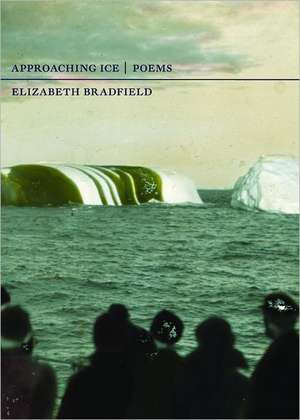 Approaching Ice – Poems de Elizabeth Bradfield