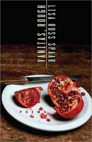 Vanitas, Rough – Poems de Lisa Russ Spaar