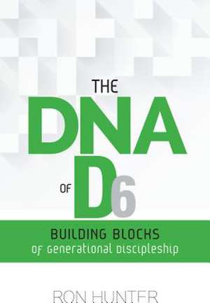 The DNA of D6: Building Blocks of Generational Discipleship de Ron Jr. Hunter