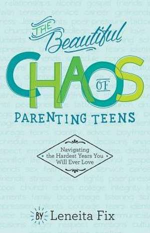 The Beautiful Chaos of Parenting Teens de Leneita Fix