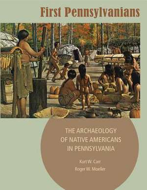 First Pennsylvanians – The Archaeology of Native Americans in Pennsylvania de Kurt W. Carr