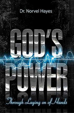 God's Power Through the Laying on of Hands de Norvel Hayes