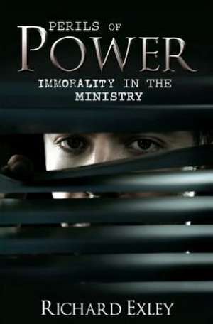 Perils of Power: Immorality in the Ministry de Richard Exley