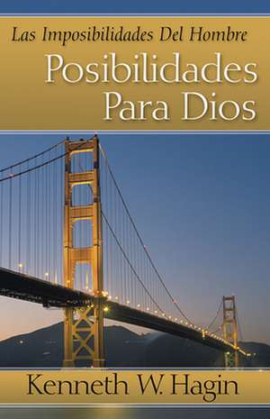 Las Imposibilidades del Hombre-Posibilidades Para Dios (Man's Imposisibilty-God's Possibility) de Kenneth E. Hagin