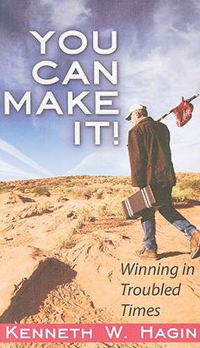 You Can Make It!: Winning in Troubled Times de Kenneth W. Hagin