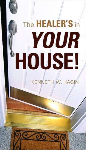 The Healer's in Your House! de Kenneth W. Hagin